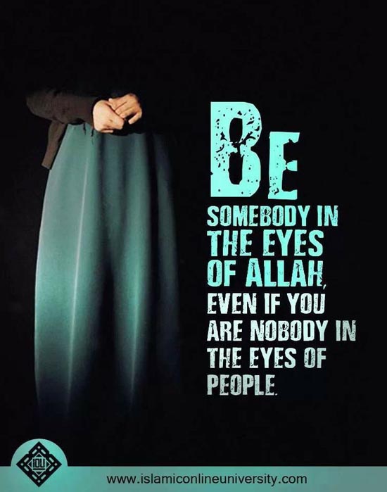 Islamic Quotes - Be somebody in the eyes of Allah s.w.t, even if you are nobody in the eyes of people
