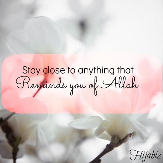 Islamic quotes - Stay close to anything that reminds you of Allah s.w.t.