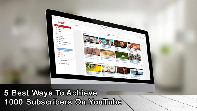 5 Best Ways To Achieve 1000 Subscribers On Youtube