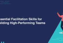 Essential Facilitation Skills for Building High-Performing Teams
