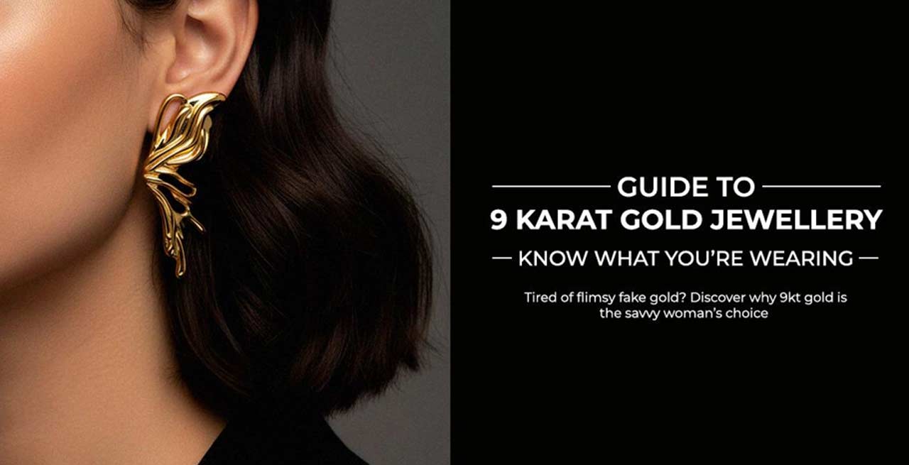 Know What You’re Wearing - The Smart Woman’s Guide to 9 Karat Gold Jewellery